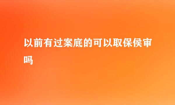 以前有过案底的可以取保侯审吗