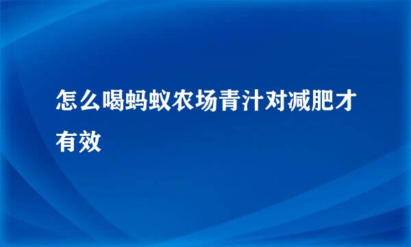 怎么喝蚂蚁农场青汁对减肥才有效