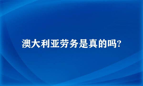 澳大利亚劳务是真的吗?