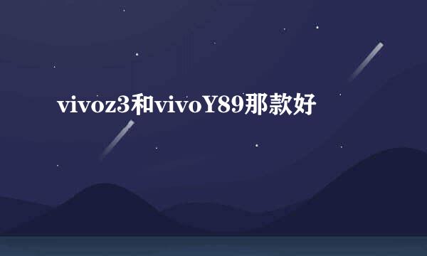 vivoz3和vivoY89那款好