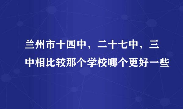 兰州市十四中，二十七中，三中相比较那个学校哪个更好一些