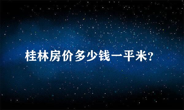 桂林房价多少钱一平米？