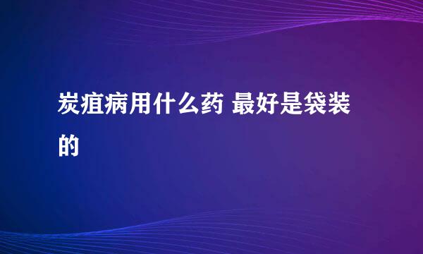 炭疽病用什么药 最好是袋装的