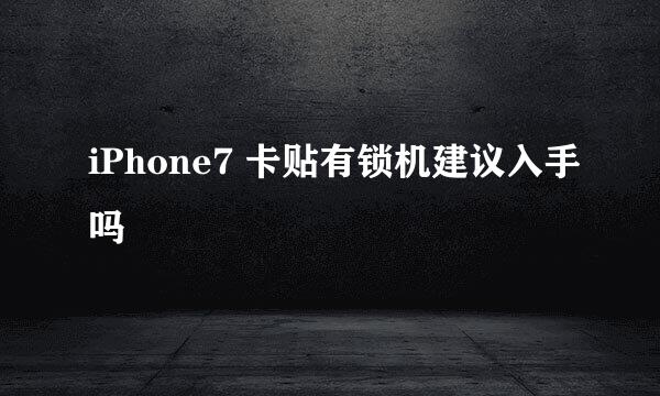 iPhone7 卡贴有锁机建议入手吗