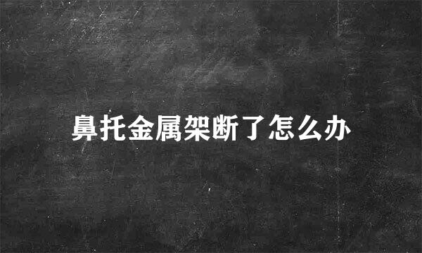 鼻托金属架断了怎么办