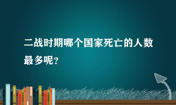 二战时期哪个国家死亡的人数最多呢？