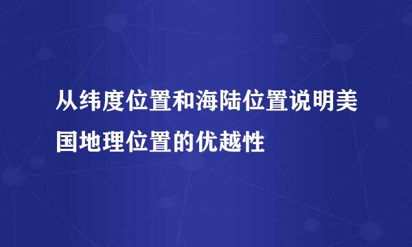 从纬度位置和海陆位置说明美国地理位置的优越性