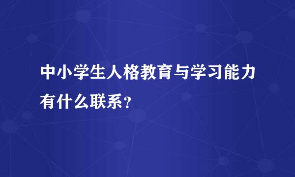 中小学生人格教育与学习能力有什么联系？