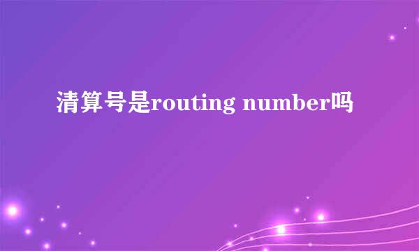 清算号是routing number吗