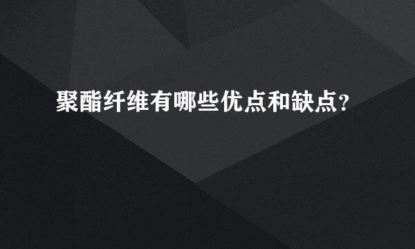 聚酯纤维有哪些优点和缺点？