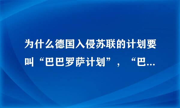 为什么德国入侵苏联的计划要叫“巴巴罗萨计划”，“巴巴罗萨”有什么含义呢？？