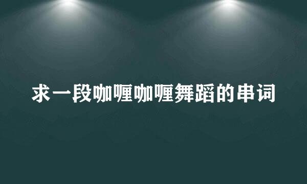 求一段咖喱咖喱舞蹈的串词