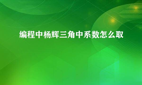 编程中杨辉三角中系数怎么取