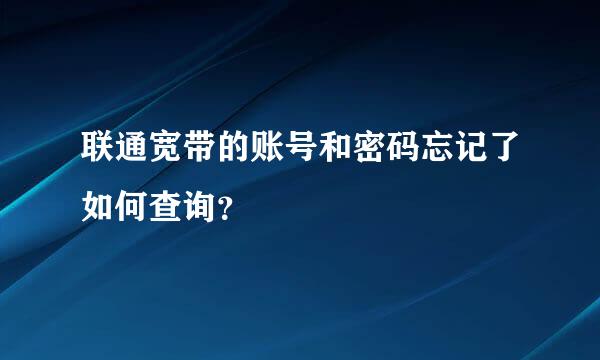 联通宽带的账号和密码忘记了如何查询？