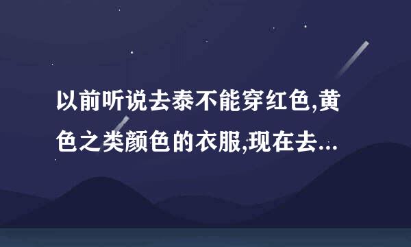 以前听说去泰不能穿红色,黄色之类颜色的衣服,现在去泰国还有忌讳的不能穿的衣服颜色吗?