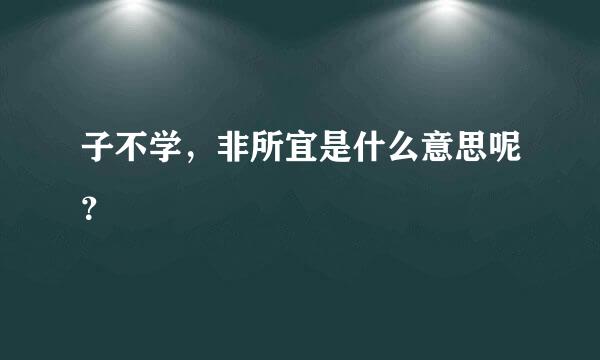 子不学，非所宜是什么意思呢？