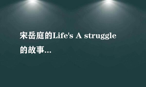 宋岳庭的Life's A struggle 的故事背景？？？？？？？速度 速度 速度