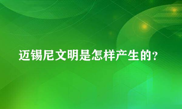 迈锡尼文明是怎样产生的？