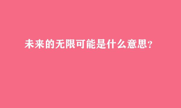 未来的无限可能是什么意思？