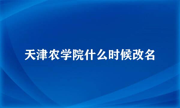 天津农学院什么时候改名