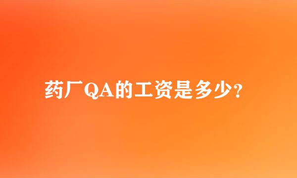 药厂QA的工资是多少？