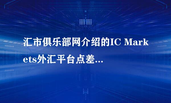 汇市俱乐部网介绍的IC Markets外汇平台点差很低～请问这个平台安全吗？