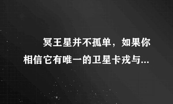 　　冥王星并不孤单，如果你相信它有唯一的卫星卡戎与它的相恋。