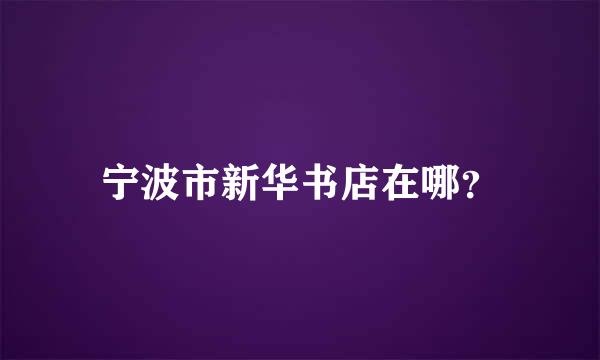 宁波市新华书店在哪？