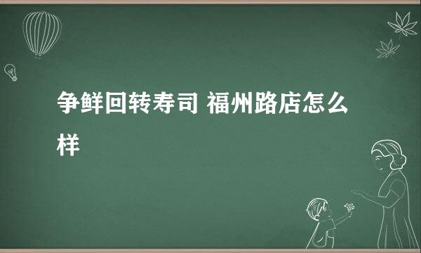 争鲜回转寿司 福州路店怎么样