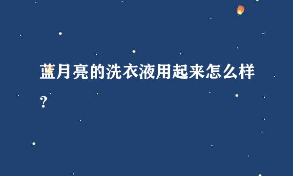 蓝月亮的洗衣液用起来怎么样？