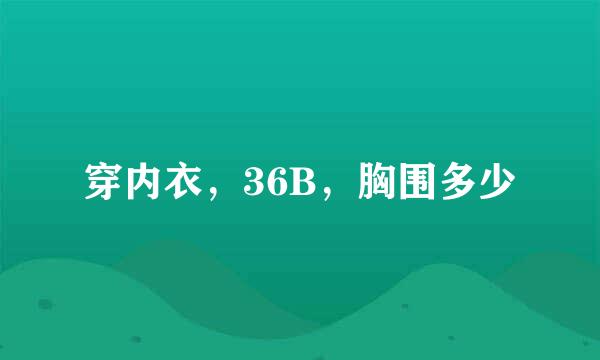 穿内衣，36B，胸围多少