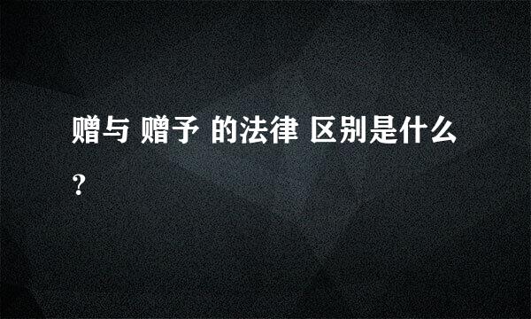 赠与 赠予 的法律 区别是什么？