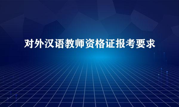 对外汉语教师资格证报考要求