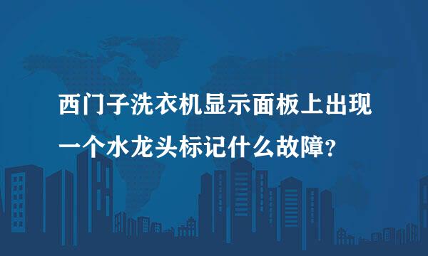 西门子洗衣机显示面板上出现一个水龙头标记什么故障？