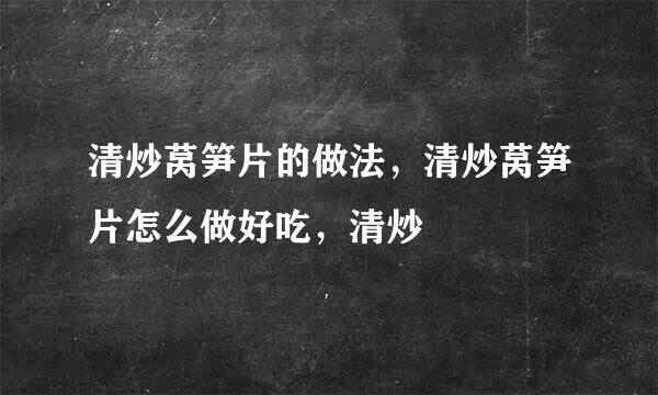 清炒莴笋片的做法，清炒莴笋片怎么做好吃，清炒