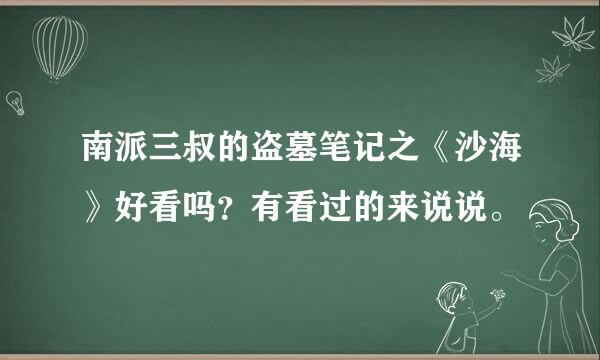 南派三叔的盗墓笔记之《沙海》好看吗？有看过的来说说。