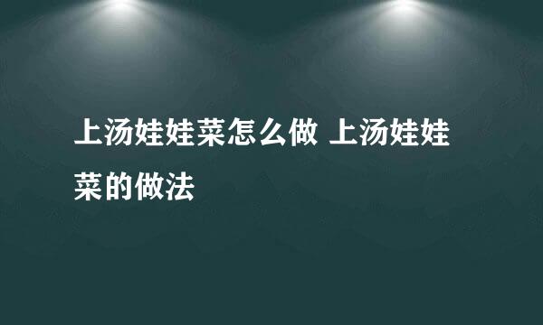 上汤娃娃菜怎么做 上汤娃娃菜的做法