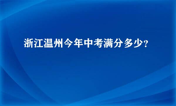 浙江温州今年中考满分多少？