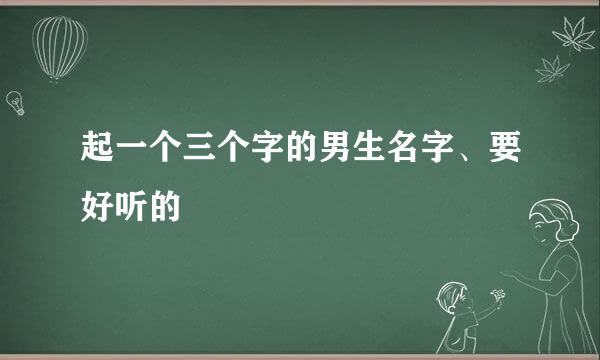 起一个三个字的男生名字、要好听的