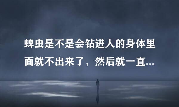 蜱虫是不是会钻进人的身体里面就不出来了，然后就一直吸人的血？？