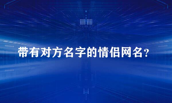 带有对方名字的情侣网名？