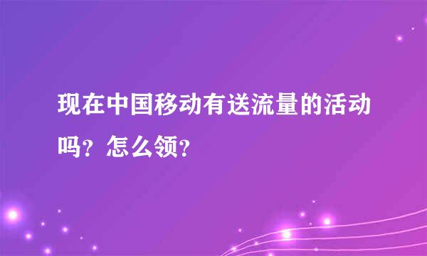 现在中国移动有送流量的活动吗？怎么领？