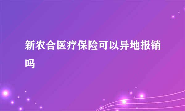 新农合医疗保险可以异地报销吗