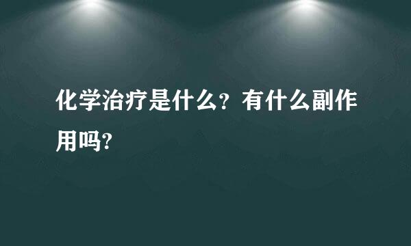 化学治疗是什么？有什么副作用吗?