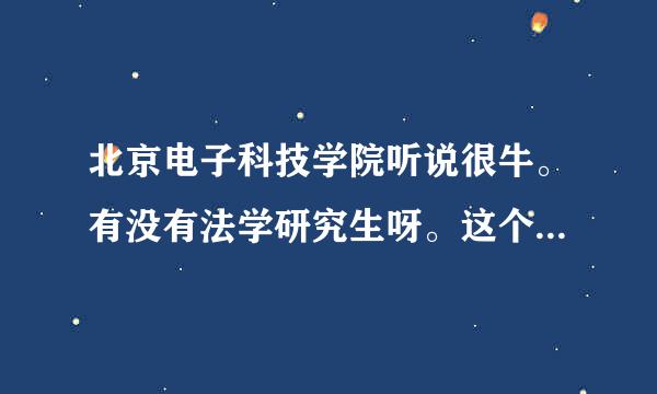 北京电子科技学院听说很牛。有没有法学研究生呀。这个学校的研究生好不好就业？