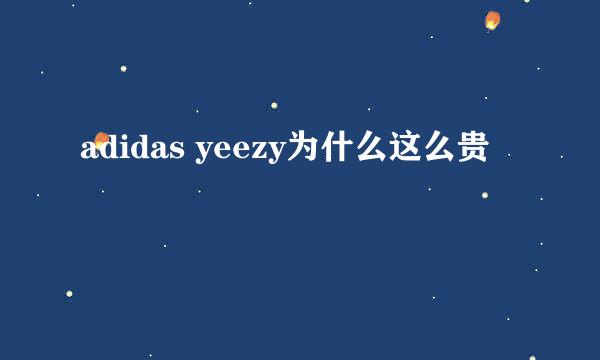 adidas yeezy为什么这么贵