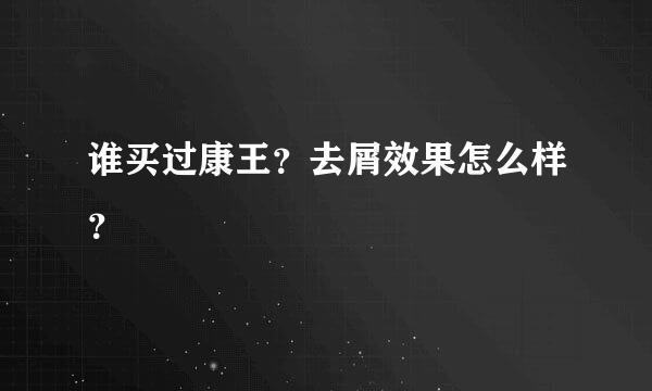 谁买过康王？去屑效果怎么样？