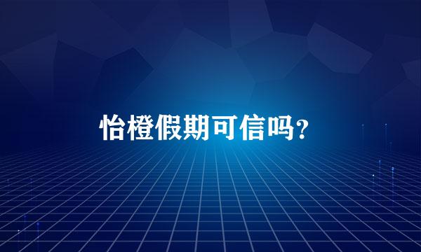 怡橙假期可信吗？