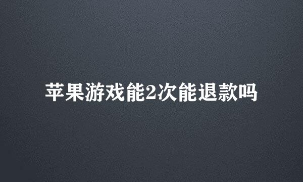 苹果游戏能2次能退款吗