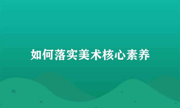 如何落实美术核心素养